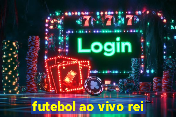 futebol ao vivo rei